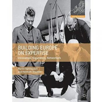 Building Europe on Expertise: Innovators, Organizers, Networkers (Making Europe)