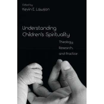 Cascade Books Understanding Children's Spirituality: Theology, Research, and Practice