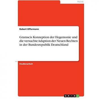 Gramscis Konzeption der Hegemonie und die versuchte Adaption der Neuen Rechten in der Bundesrepublik Deutschland