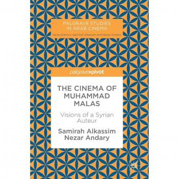 The Cinema of Muhammad Malas: Visions of a Syrian Auteur (Palgrave Studies in Arab Cinema)