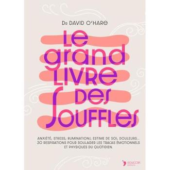 Le grand livre des souffles Anxiété, stress, ruminations, estime de soi, douleurs, digestion… 30 respirations pour soulager les tracas émotionnels et physiques du quotidien - David O'hare - Thierry Souccar Eds - broché - Guide