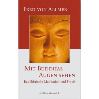 Mit Buddhas Augen sehen: Buddhistische Meditation und Praxis