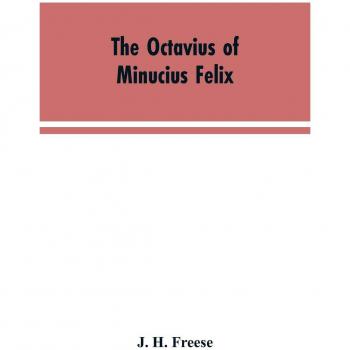 Freese, J. H.: The Octavius of Minucius Felix