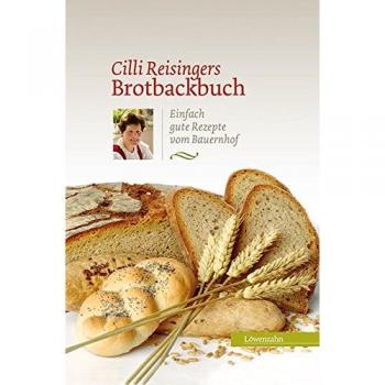 Cilli Reisingers Brotbackbuch. Einfach gute Rezepte vom Bauernhof