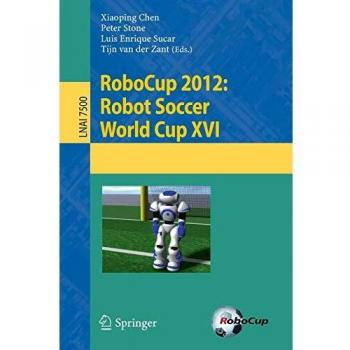 RoboCup 2012: Robot Soccer World Cup XVI (Lecture Notes in Computer Science/Lecture Notes in Artificial Intelligence)