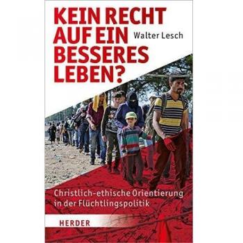 Walter Lesch Kein Recht Auf Ein Besseres Leben?: Christlich-Ethische Orientierung In Der Flüchtlingspolitik