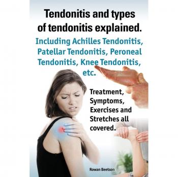Tendonitis and the Different Types of Tendonitis Explained. Tendonitis Symptoms, Diagnosis, Treatment Options, Stretches and Exercises All Included.