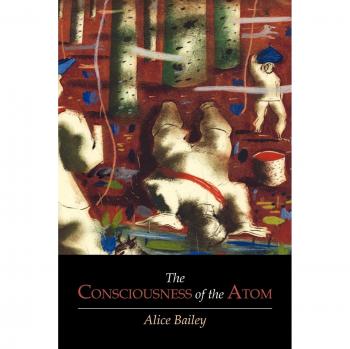Bailey, Alice: The Consciousness of the Atom