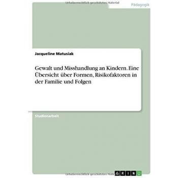Gewalt und Misshandlung an Kindern. Eine Übersicht über Formen, Risikofaktoren in der Familie und Folgen