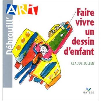 Claude Julien Debrouill'Art. Faire Vivre Un Dessin D'Enfant (Pedagogie)