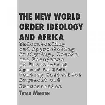 Mentan, Tatah: The New World Order Ideology and Africa. Understanding and Appreciating Ambiguity, Deceit and Recapture of Decolonized Spaces