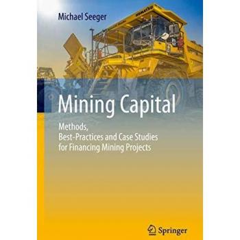 Mining Capital : Methods, Best-Practices and Case Studies for Financing Mining Projects