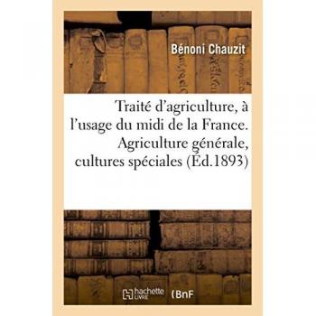 Traité d'agriculture, à l'usage du midi de la France. Agriculture générale, cultures spéciales -  Bénoni Chauzit
