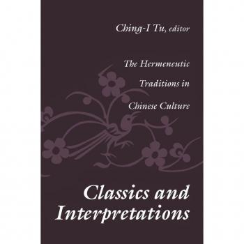 Classics and Interpretations: The Hermeneutic Traditions in Chinese Culture