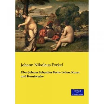 Über Johann Sebastian Bachs Leben Kunst und Kunstwerke