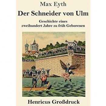 Der Schneider von Ulm (Großdruck): Geschichte eines zweihundert Jahre zu früh Geborenen