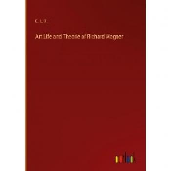 Art Life and Theorie of Richard Wagner