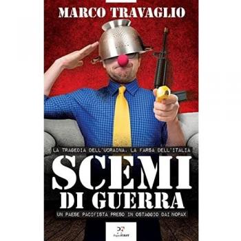 Scemi di guerra. La tragedia dell'Ucraina, la farsa dell'Italia. Un paese pacifista preso in ostaggio dai nopax