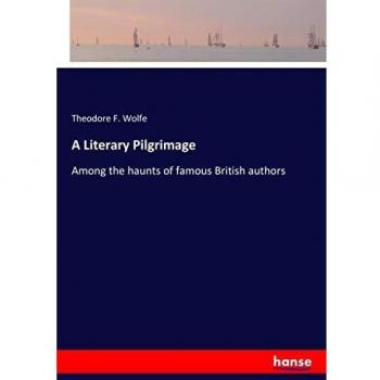 A Literary Pilgrimage: Among the haunts of famous British authors