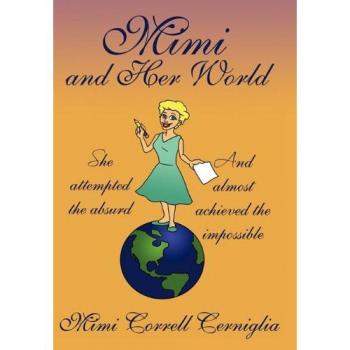 Mimi and Her World: She Attempted the Absurd - And Almost Achieved the Impossible.