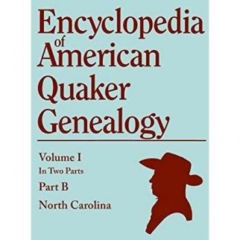 Encyclopedia of American Quaker Genealogy. Records and Minutes of the Thirty-Three Oldest Monthly Meetings, Which Belong, or Ever Belonged, to the Nor
