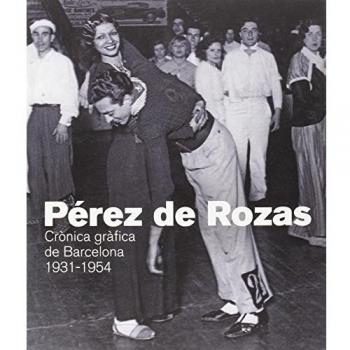 PEREZ DE ROZAS. CRONICA GRAFICA DE BARCELONA 1931-1954