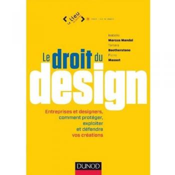 Isabelle Marcus-Mandel Le Droit Du Design : Entreprises Et Designers, Comment Protéger, Exploiter Et Défendre Vos Créations
