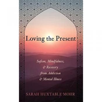 Loving the Present: Sufism, Mindfulness, and Recovery from Addiction and Mental Illness