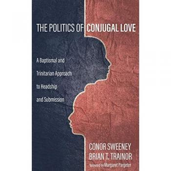 The Politics of Conjugal Love: A Baptismal and Trinitarian Approach to Headship and Submission