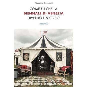 Come fu che la Biennale di Venezia diventò un circo. Le metamorfosi dell'aura e i giochi di potere nell'arte contemporanea