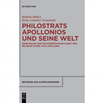 Philostrats Apollonios und seine Welt: Griechische und nichtgriechische Kunst und Religion in der >Vita Apollonii< (Beiträge zur Altertumskunde, Band 354)