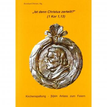 Ist denn Christus zerteilt? (1Kor 1,13): Kirchenspaltung – [k]ein Anlass zum Feiern