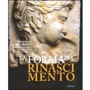 La forma del Rinascimento. Donatello, Andrea Bregno, Michelangelo e la scultura a Roma nel Quattrocento. Catalogo della mostra (Roma, 16 giugno-5 settembre 2010). Ediz. illustrata
