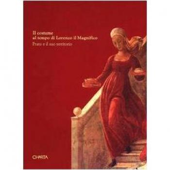 Il costume al tempo di Lorenzo il Magnifico. Prato e il suo territorio. Catalogo della mostra
