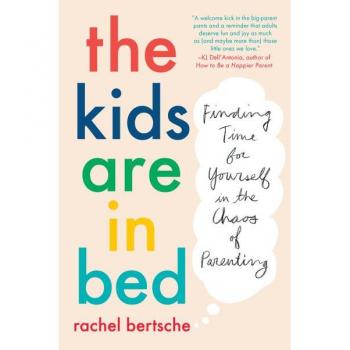 The Kids Are In Bed : Finding Time for Yourself in the Chaos of Parenting