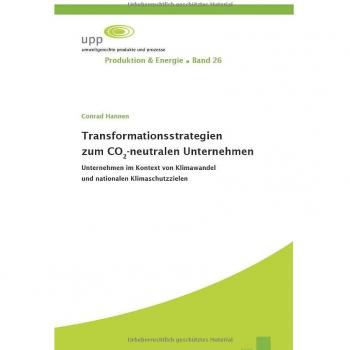 Transformationsstrategien zum CO2-neutralen Unternehmen: Unternehmen im Kontext von Klimawandel und nationalen Klimaschutzzielen (Produktion & Energie)