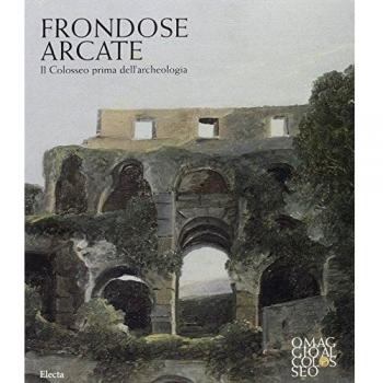 Frondose arcate. Il Colosseo prima dell'archeologia
