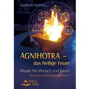 Agnihotra das heilige Feuer: Rituale für Mensch und Raum - mit einem Vorwort von Jeanne Ruland