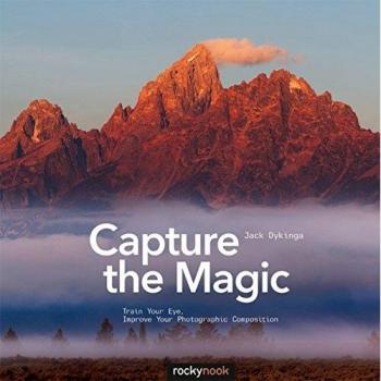 Capture the Magic : Train Your Eye, Improve Your Photographic Composition
