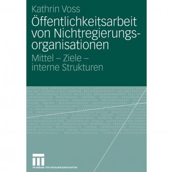 Öffentlichkeitsarbeit von Nichtregierungsorganisationen: Mittel - Ziele - interne Strukturen (Organisationskommunikation)