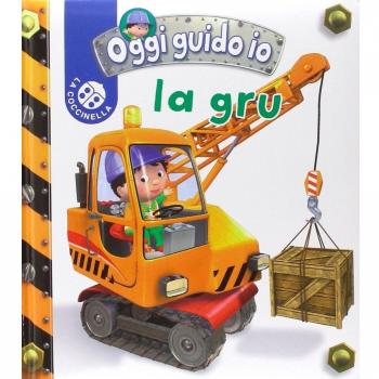 La gru. Oggi guido io. Ediz. illustrata - Nathalie Bélineau, Emilie Beaumont, A. Nesme et G. Mantegazza