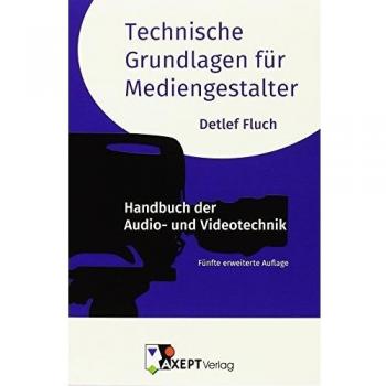 Technische Grundlagen für Mediengestalter: Handbuch der Audio- und Videotechnik | Fünfte erweiterte Auflage