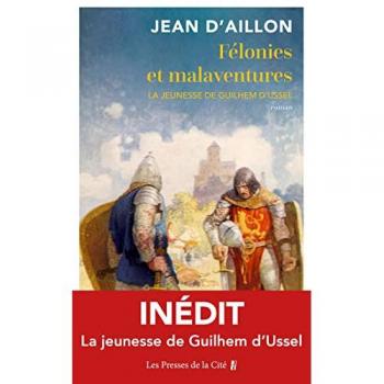 Aillon, Jean d' Félonies Et Malaventures - La Jeunesse De Guilhem D'Ussel