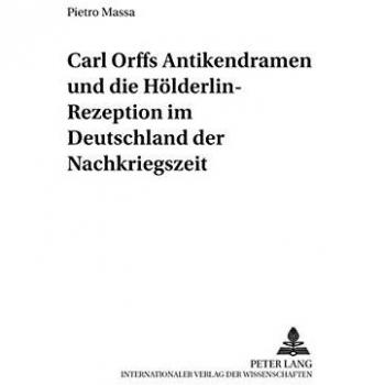Carl Orffs Antikendramen und die Hölderlin-Rezeption im Deutschland der Nachkriegszeit