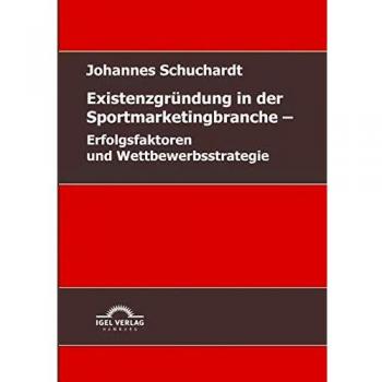 Existenzgründung in der Sportmarketingbranche - Erfolgsfaktoren und Wettbewerbsstrategien