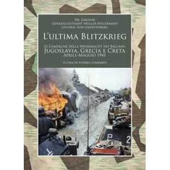 L' ultima Blitzkrieg. Le campagne della Wehrmacht nei Balcani: Jugoslavia, Grecia e Creta, aprile-maggio 1941