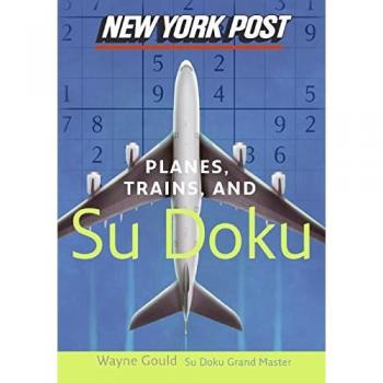New York Post Planes, Trains, and Sudoku: The Official Utterly Addictive Number-Placing Puzzle