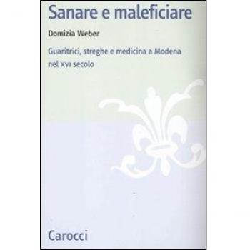 Sanare e maleficiare. Guaritrici, streghe e medicina a Modena nel...