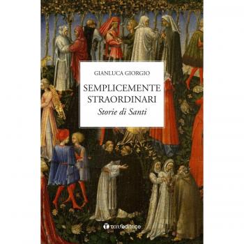 Semplicemente straordinari. Storie di Santi