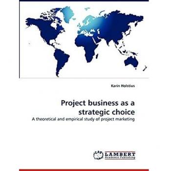 Project business as a strategic choice: A theoretical and empirical study of project marketing